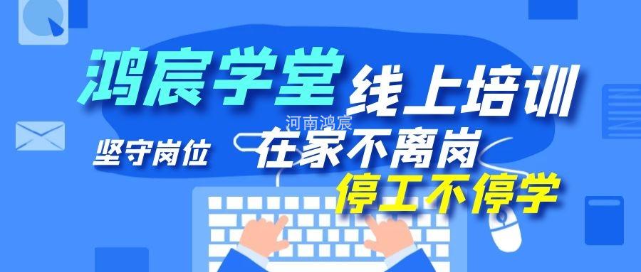 【鴻宸學堂線上培訓開始了】在家不離崗 停工不停學，河南鴻宸在行動